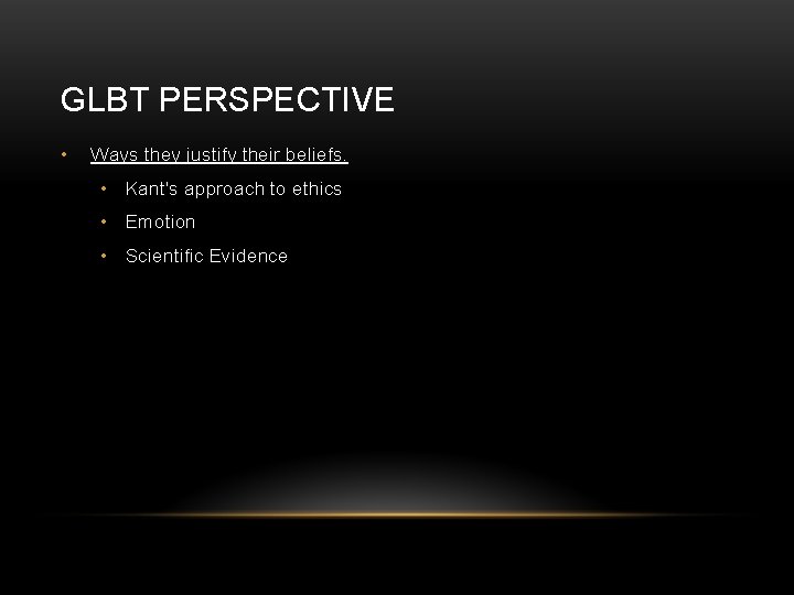 GLBT PERSPECTIVE • Ways they justify their beliefs. • Kant's approach to ethics •
