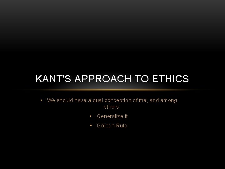 KANT'S APPROACH TO ETHICS • We should have a dual conception of me, and