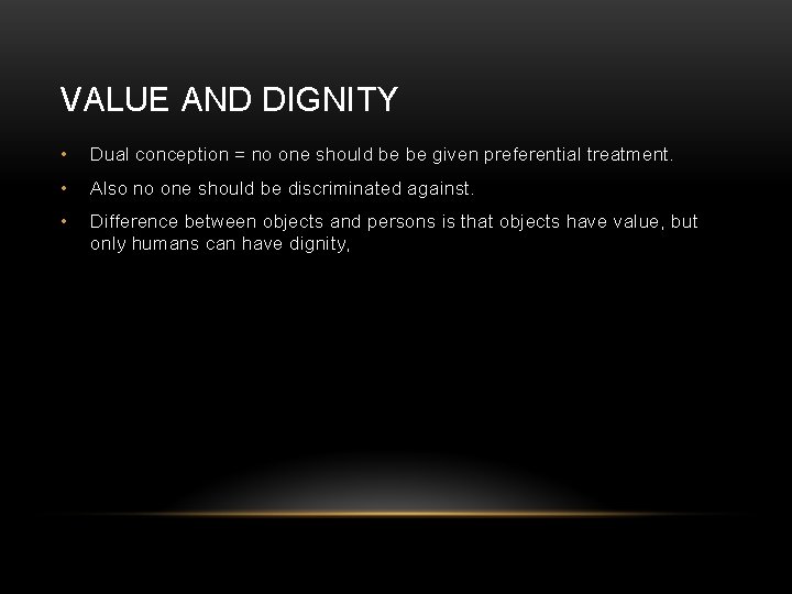 VALUE AND DIGNITY • Dual conception = no one should be be given preferential