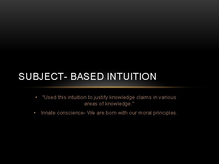 SUBJECT- BASED INTUITION • "Used this intuition to justify knowledge claims in various areas