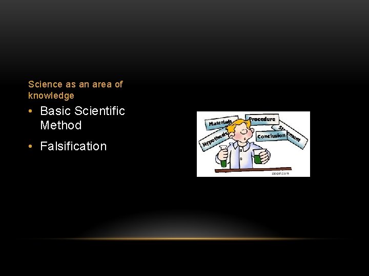 Science as an area of knowledge • Basic Scientific Method • Falsification 