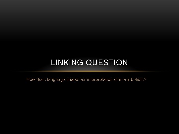 LINKING QUESTION How does language shape our interpretation of moral beliefs? 