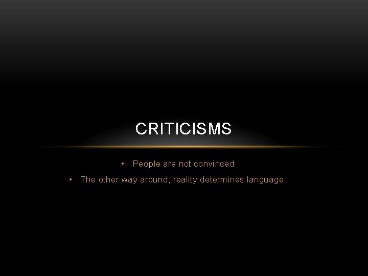 CRITICISMS • People are not convinced • The other way around, reality determines language.