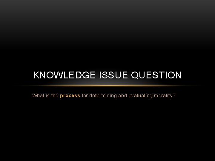 KNOWLEDGE ISSUE QUESTION What is the process for determining and evaluating morality? 