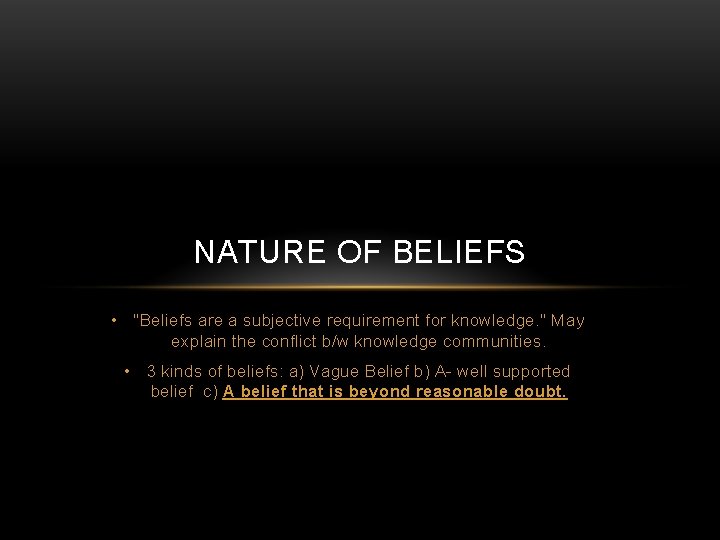 NATURE OF BELIEFS • "Beliefs are a subjective requirement for knowledge. " May explain