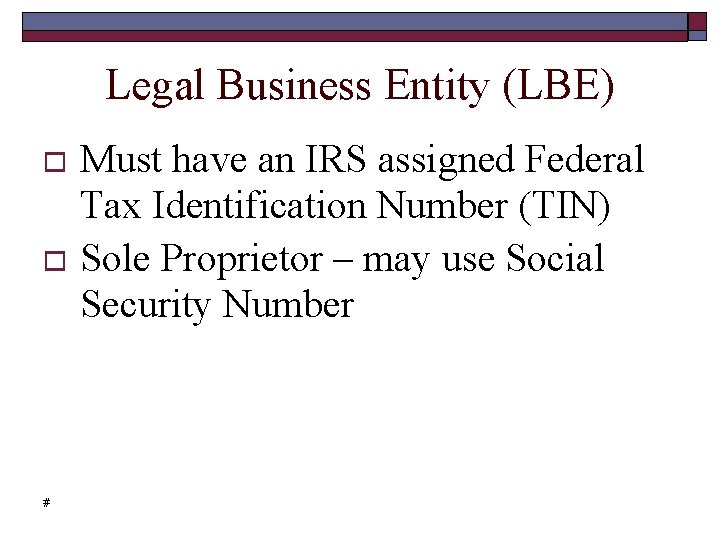 Legal Business Entity (LBE) Must have an IRS assigned Federal Tax Identification Number (TIN)