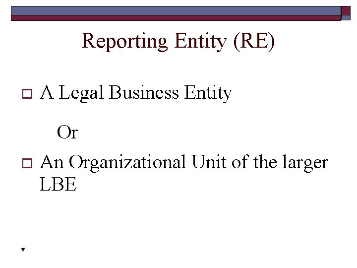 Reporting Entity (RE) A Legal Business Entity Or # An Organizational Unit of the