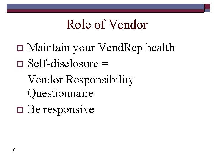 Role of Vendor Maintain your Vend. Rep health Self-disclosure = Vendor Responsibility Questionnaire Be