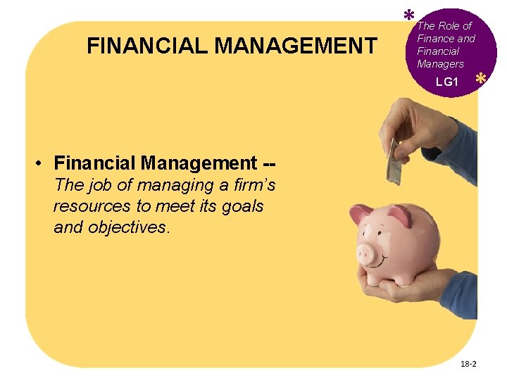 FINANCIAL MANAGEMENT * The Role of Finance and Financial Managers LG 1 * •