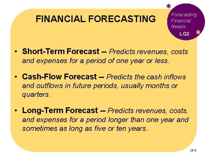 FINANCIAL FORECASTING *Forecasting Financial Needs LG 2 * • Short-Term Forecast -- Predicts revenues,