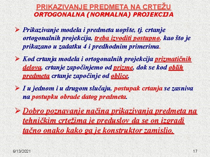 PRIKAZIVANJE PREDMETA NA CRTEŽU ORTOGONALNA (NORMALNA) PROJEKCIJA Ø Prikazivanje modela i predmeta uopšte, tj.