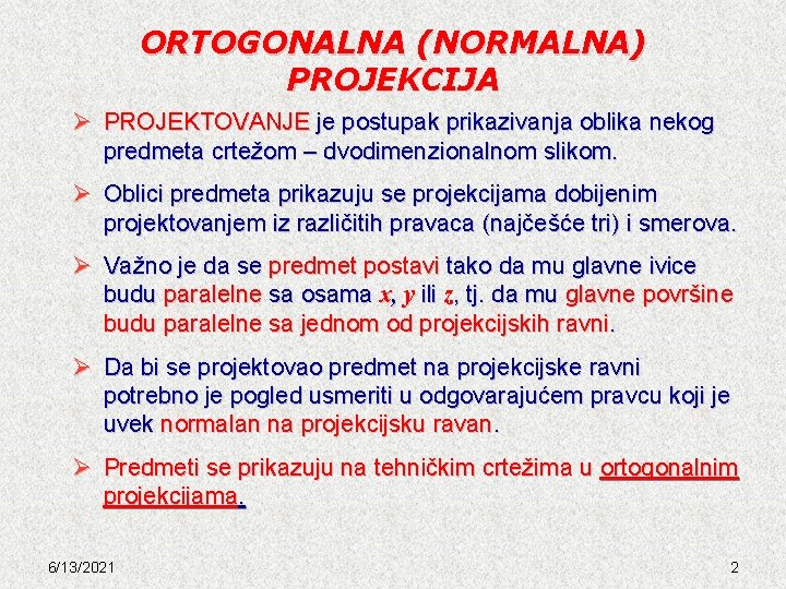 ORTOGONALNA (NORMALNA) PROJEKCIJA Ø PROJEKTOVANJE je postupak prikazivanja oblika nekog predmeta crtežom – dvodimenzionalnom