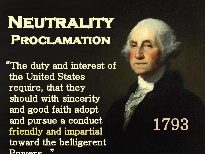 Neutrality Proclamation “The duty and interest of the United States require, that they should