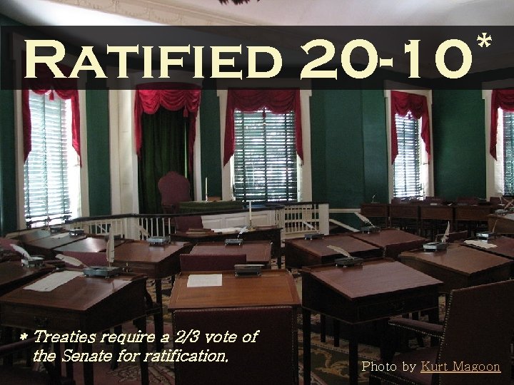 Ratified * Treaties require a 2/3 vote of the Senate for ratification. * 20