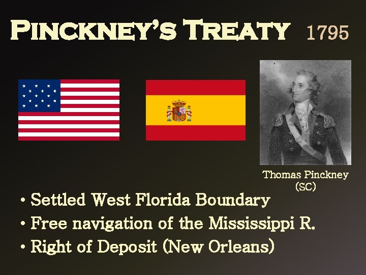 Pinckney’s Treaty 1795 Thomas Pinckney (SC) • Settled West Florida Boundary • Free navigation