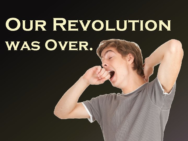 Our Revolution was Over. 