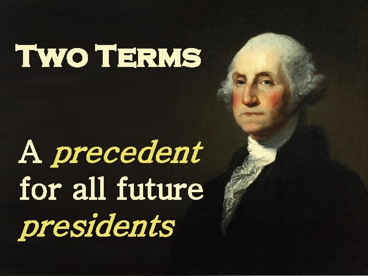 Two Terms A precedent for all future presidents 