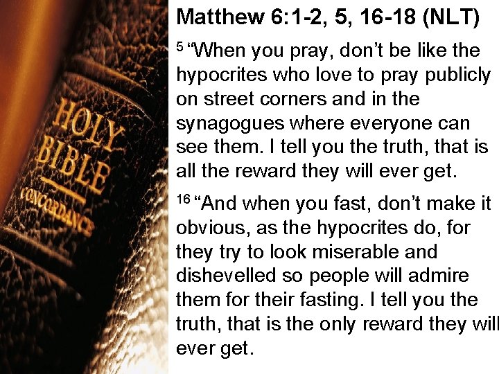 Matthew 6: 1 -2, 5, 16 -18 (NLT) 5 “When you pray, don’t be