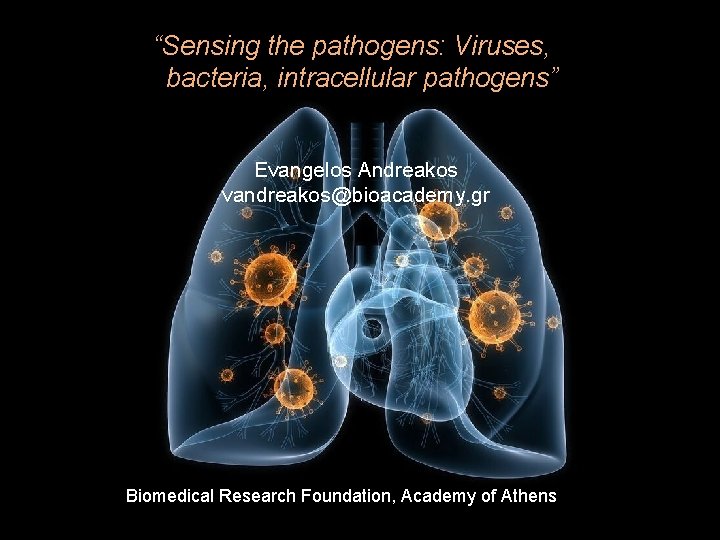 “Sensing the pathogens: Viruses, bacteria, intracellular pathogens” Evangelos Andreakos vandreakos@bioacademy. gr Biomedical Research Foundation,