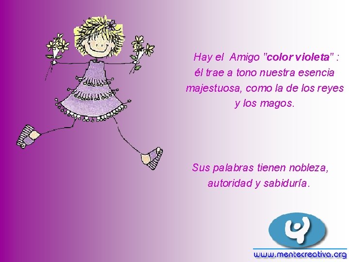 Hay el Amigo "color violeta" : él trae a tono nuestra esencia majestuosa, como