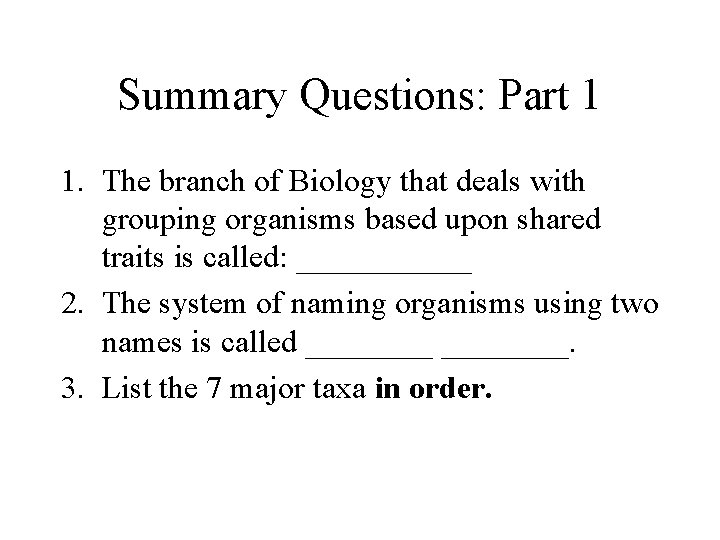 Summary Questions: Part 1 1. The branch of Biology that deals with grouping organisms