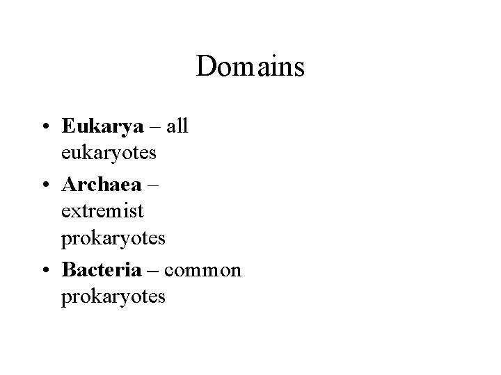 Domains • Eukarya – all eukaryotes • Archaea – extremist prokaryotes • Bacteria –