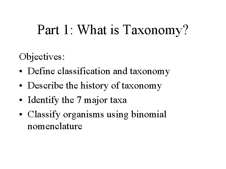 Part 1: What is Taxonomy? Objectives: • Define classification and taxonomy • Describe the