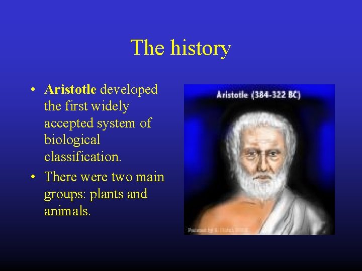 The history • Aristotle developed the first widely accepted system of biological classification. •