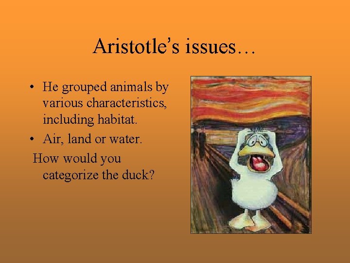 Aristotle’s issues… • He grouped animals by various characteristics, including habitat. • Air, land