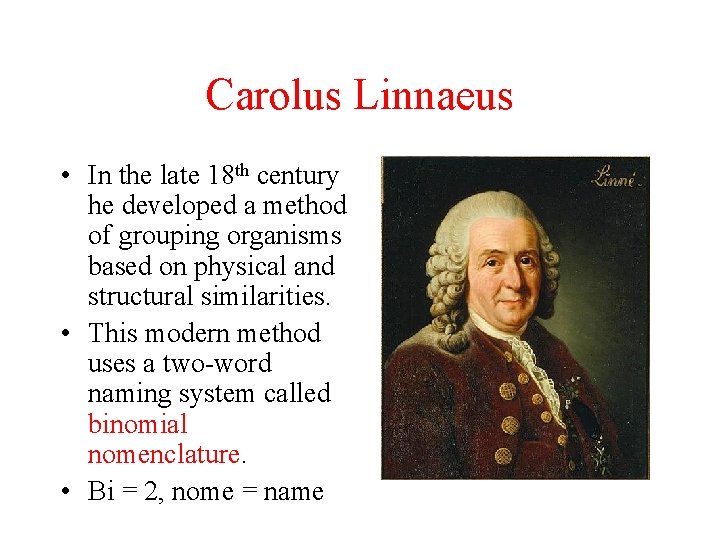 Carolus Linnaeus • In the late 18 th century he developed a method of
