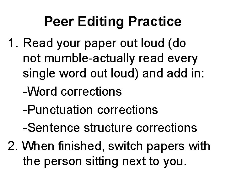 Peer Editing Practice 1. Read your paper out loud (do not mumble-actually read every