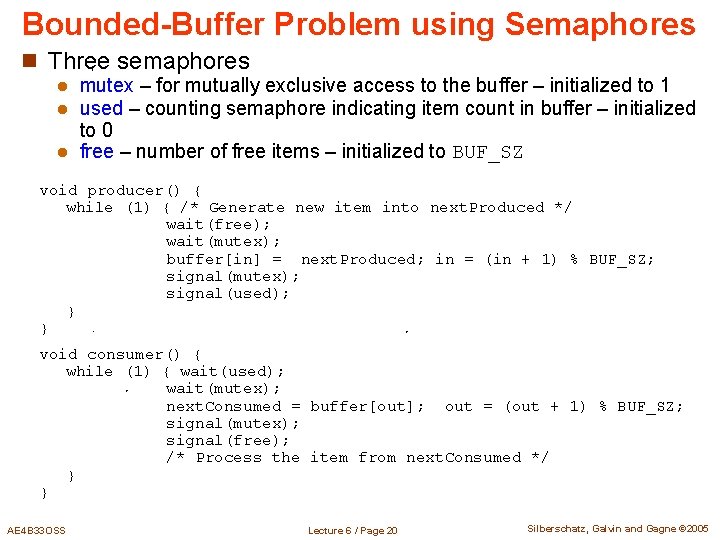 Bounded-Buffer Problem using Semaphores n Three semaphores mutex – for mutually exclusive access to