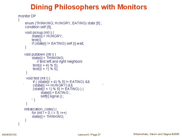 Dining Philosophers with Monitors monitor DP { enum {THINKING; HUNGRY, EATING} state [5] ;