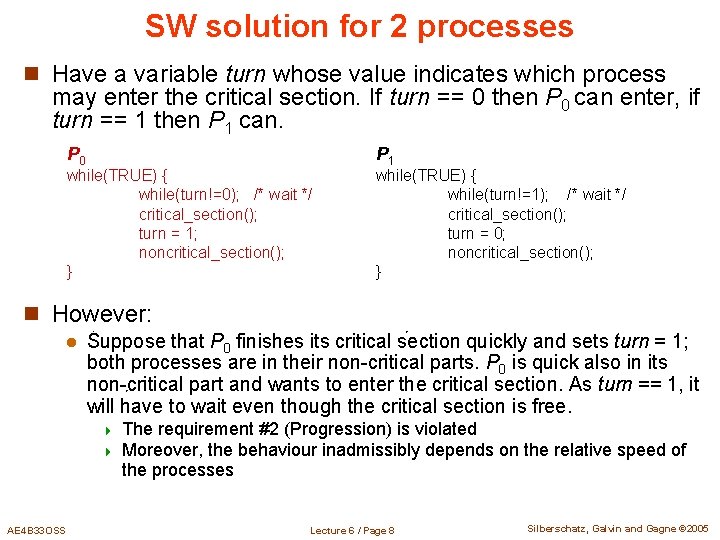 SW solution for 2 processes n Have a variable turn whose value indicates which