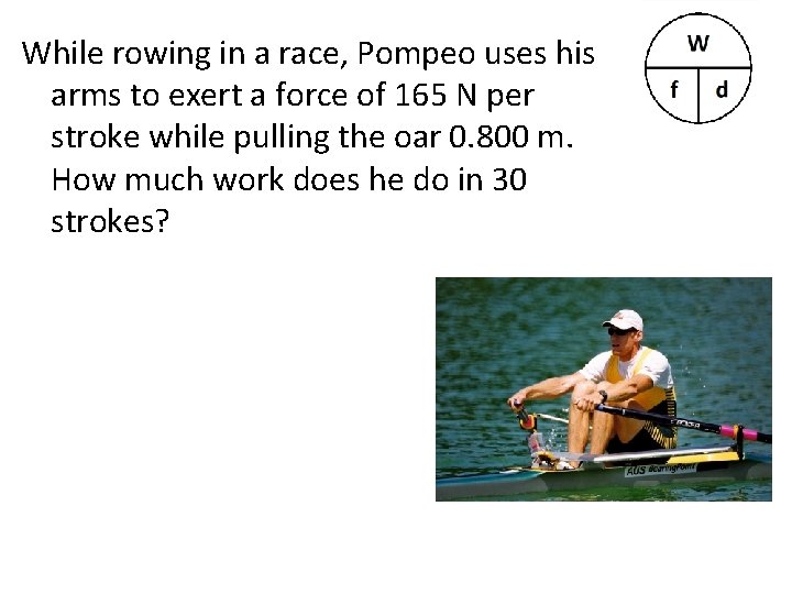 While rowing in a race, Pompeo uses his arms to exert a force of