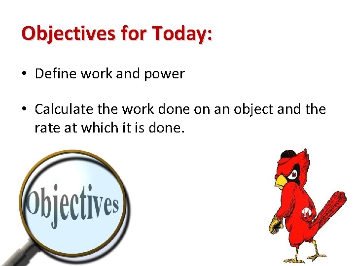 Objectives for Today: • Define work and power • Calculate the work done on
