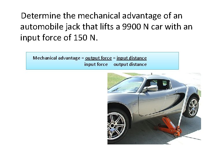 Determine the mechanical advantage of an automobile jack that lifts a 9900 N car