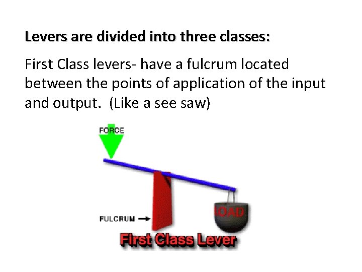 Levers are divided into three classes: First Class levers- have a fulcrum located between
