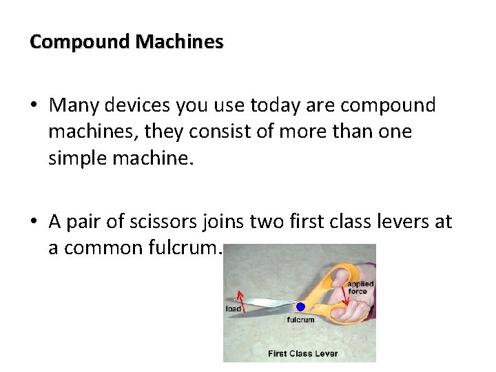 Compound Machines • Many devices you use today are compound machines, they consist of