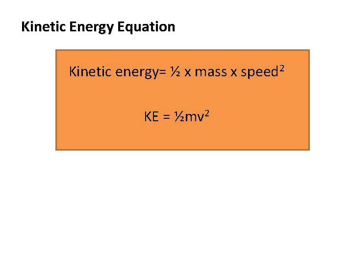 Kinetic Energy Equation Kinetic energy= ½ x mass x speed 2 KE = ½mv