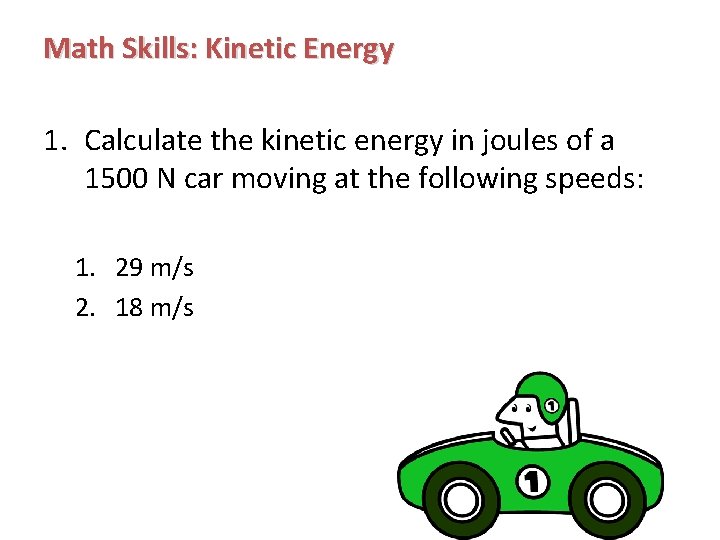 Math Skills: Kinetic Energy 1. Calculate the kinetic energy in joules of a 1500