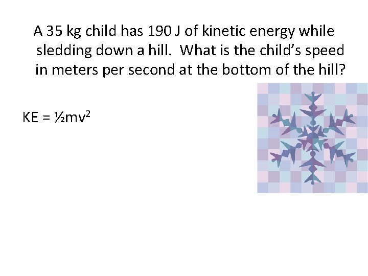 A 35 kg child has 190 J of kinetic energy while sledding down a