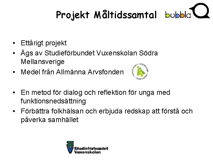 Projekt Måltidssamtal • Ettårigt projekt • Ägs av Studieförbundet Vuxenskolan Södra Mellansverige • Medel