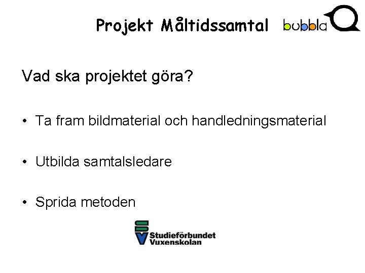 Projekt Måltidssamtal Vad ska projektet göra? • Ta fram bildmaterial och handledningsmaterial • Utbilda