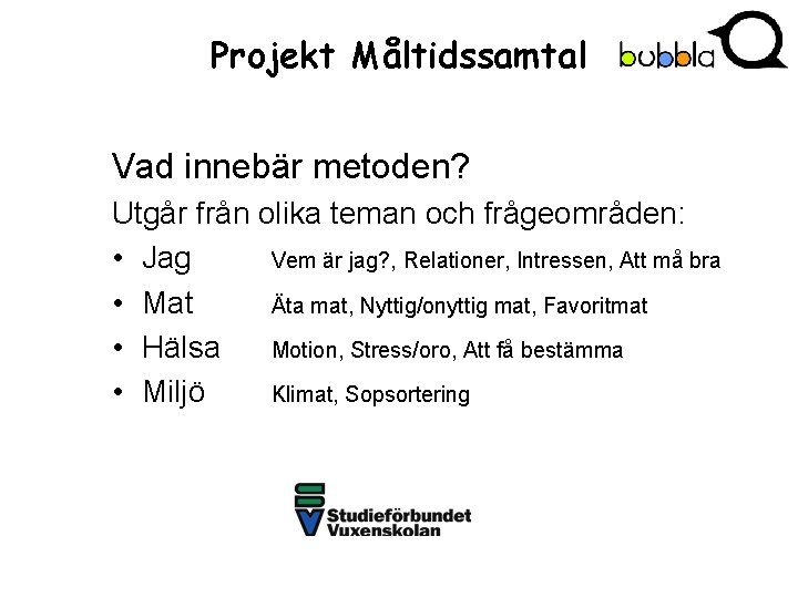 Projekt Måltidssamtal Vad innebär metoden? Utgår från olika teman och frågeområden: • Jag Vem