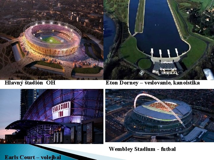 Hlavný štadión OH Eton Dorney – veslovanie, kanoistika Wembley Stadium - futbal Earls Court