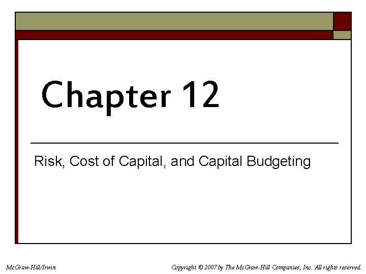 Chapter 12 Risk, Cost of Capital, and Capital Budgeting Mc. Graw-Hill/Irwin Copyright © 2007