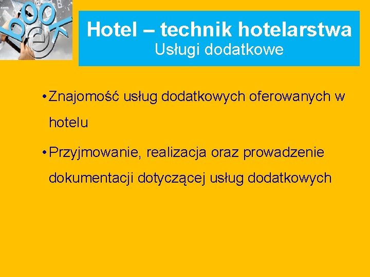 Hotel – technik hotelarstwa Usługi dodatkowe • Znajomość usług dodatkowych oferowanych w hotelu •