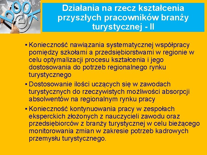 Działania na rzecz kształcenia przyszłych pracowników branży turystycznej - II • Konieczność nawiązania systematycznej