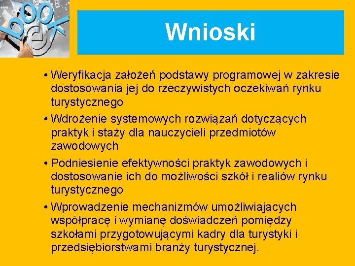 Wnioski • Weryfikacja założeń podstawy programowej w zakresie dostosowania jej do rzeczywistych oczekiwań rynku